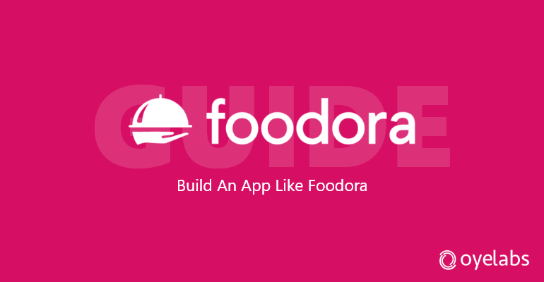 A Step-By-Step Guide To Build App Like Foodora in 2024