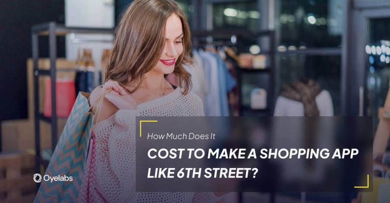 How Much Does It Cost to Develop a Shopping App Like 6th Street