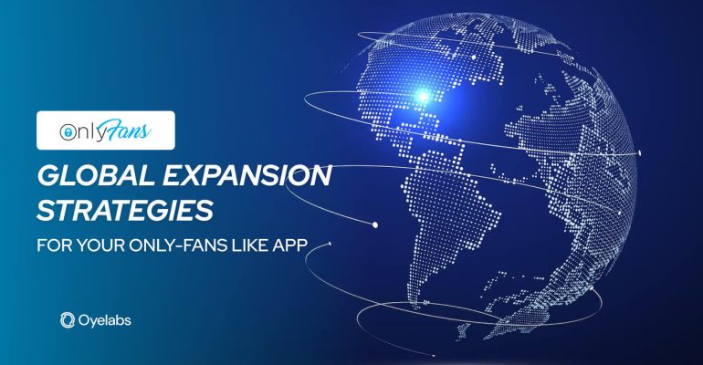 Global Expansion Strategies for Your OnlyFans-Like Platform