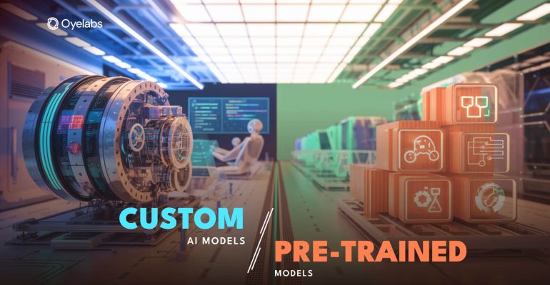Custom AI Models vs. Pre-trained Models: Make the Best Choice