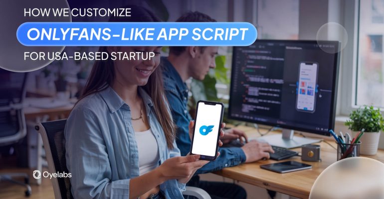 How We Customize OnlyFans-Like App Script for USA-Based Startups