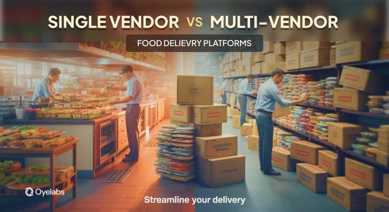 Single vendor vs. Multi-vendor food delivery platforms