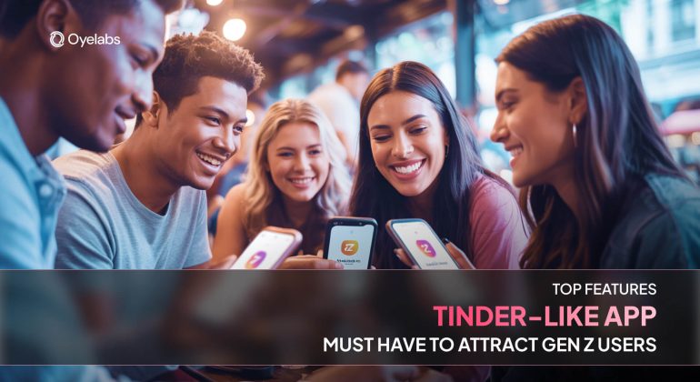 Top Features Tinder-like App Must Have to Attract Gen Z User