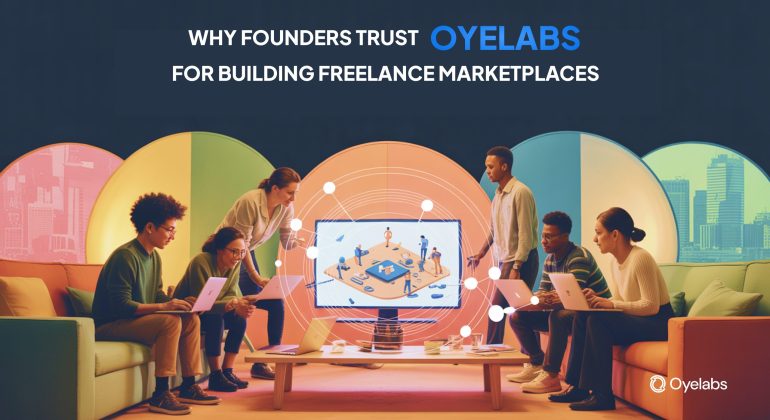 Why Founders Trust Oyelabs for Building Freelance Marketplaces