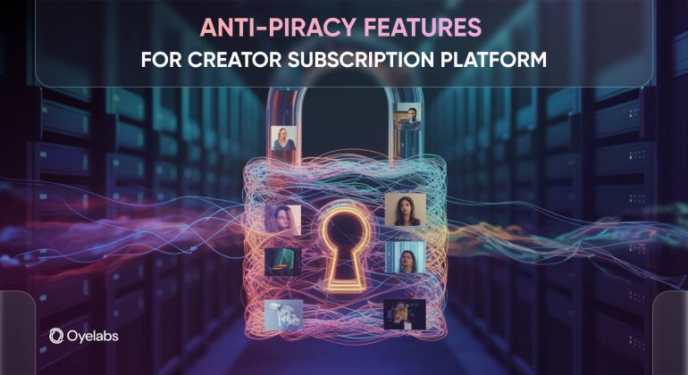 Anti-Piracy Features for Creator Subscription Platform Content