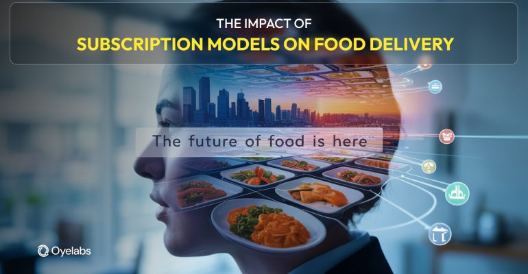 How Subscription Models Are Changing the Food Delivery Market